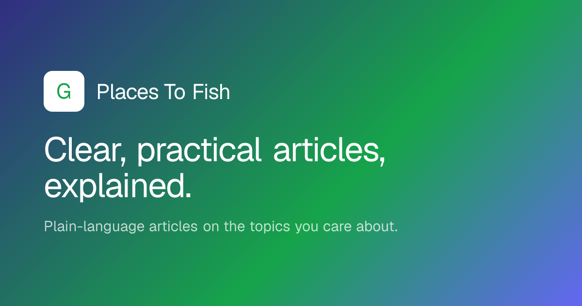 Places To Fish — Clear, Practical Articles